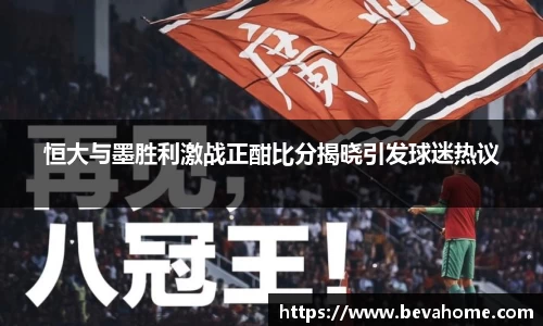 恒大与墨胜利激战正酣比分揭晓引发球迷热议