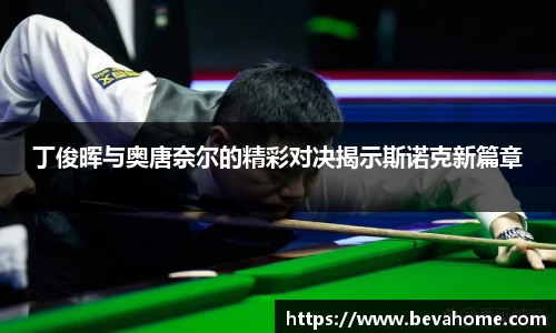 丁俊晖与奥唐奈尔的精彩对决揭示斯诺克新篇章